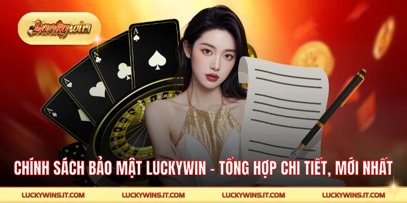 Chính Sách Bảo Mật LUCKYWIN - Tổng Hợp Chi Tiết, Mới Nhất